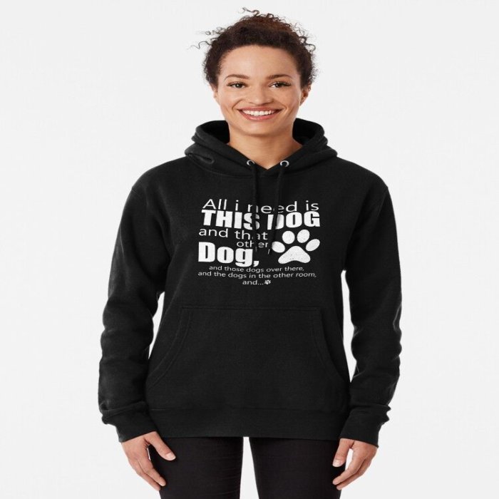 all i need is this dog and that other dog and those dogs over there and the dogs in the other room and... Pullover Hoodie